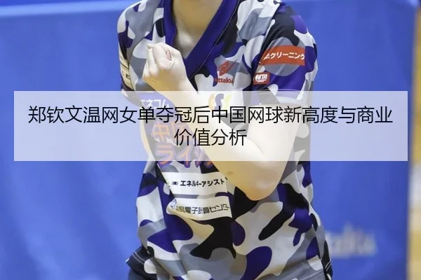 zheng-qin-wen-wen-wang-nv-dan-duo-guan-hou-zhong-guo-wang-qiu-xin-gao-du-yu-shang-ye-jia-zhi-fen-xi-2-130.jpg